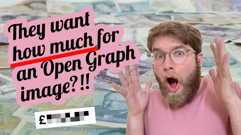 A YouTube-style clickbait thumbnail image. The title (in Lobster uwu) is 'They want *how much* for an Open Graph image?!!'. I'm looking alarmed with my mouth wide and my hands outstretched beside my head. The background is piles of british banknotes, and there's a blurred out money label at the bottom.